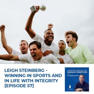 Understanding The Human Condition | Leigh Steinberg | Winning With Integrity