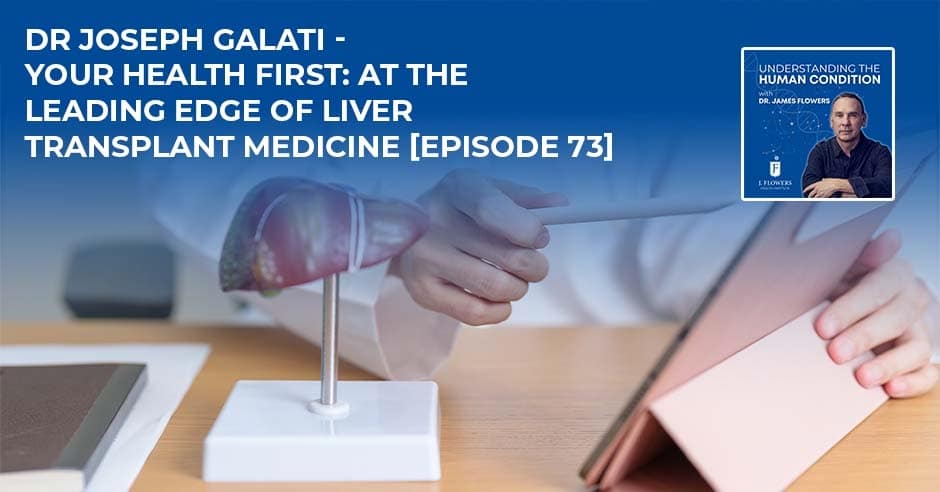 Understanding The Human Condition | Dr Joseph Galati | Liver Transplant