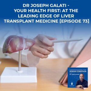 Understanding The Human Condition | Dr Joseph Galati | Liver Transplant